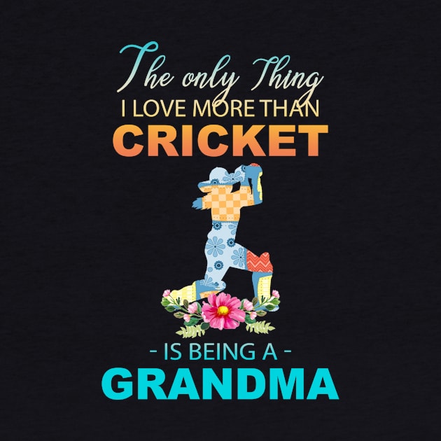 The Ony Thing I Love More Than Cricket Is Being A Grandma by Thai Quang